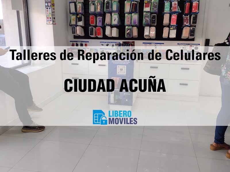 Talleres de Reparación de Celulares en Ciudad Acuña Coah - Teléfono y Ubicación