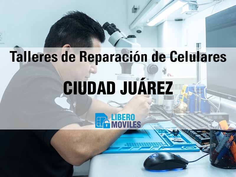Talleres de Reparación de Celulares en Ciudad Juárez Chih - Teléfono y Ubicación