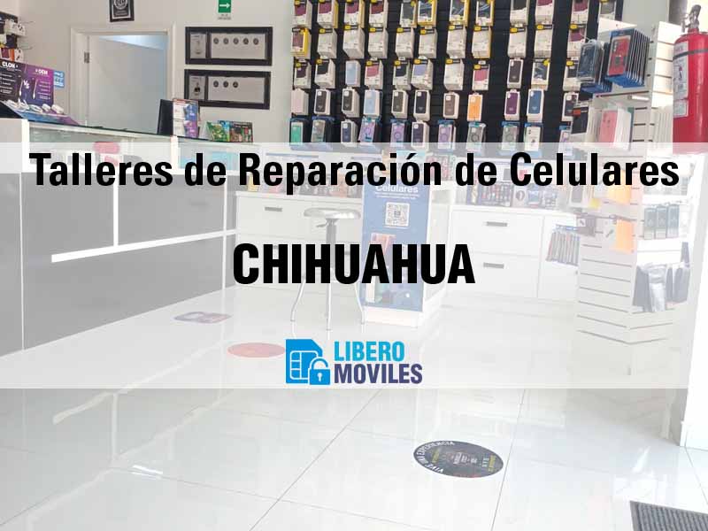 Talleres de Reparación de Celulares en Chihuahua Chih - Teléfono y Ubicación