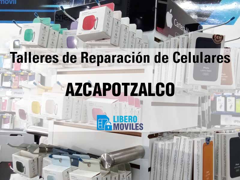 Talleres de Reparaci�n de Celulares en Azcapotzalco CDMX - Tel�fono y Ubicaci�n